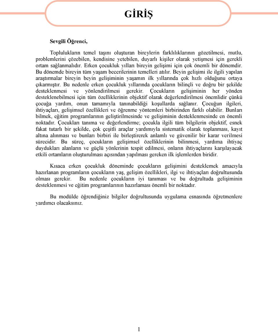 Beyin geliģimi ile ilgili yapılan araģtırmalar bireyin beyin geliģiminin yaģamın ilk yıllarında çk hızlı lduğunu rtaya çıkarmıģtır.