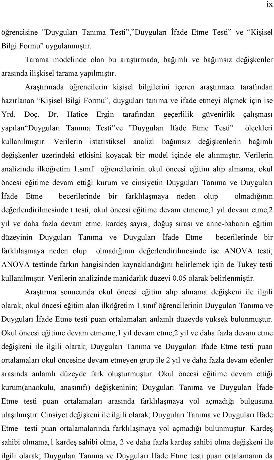 Araştırmada öğrencilerin kişisel bilgilerini içeren araştırmacı tarafından hazırlanan Kişisel Bilgi Formu, duyguları tanıma ve ifade etmeyi ölçmek için ise Yrd. Doç. Dr.