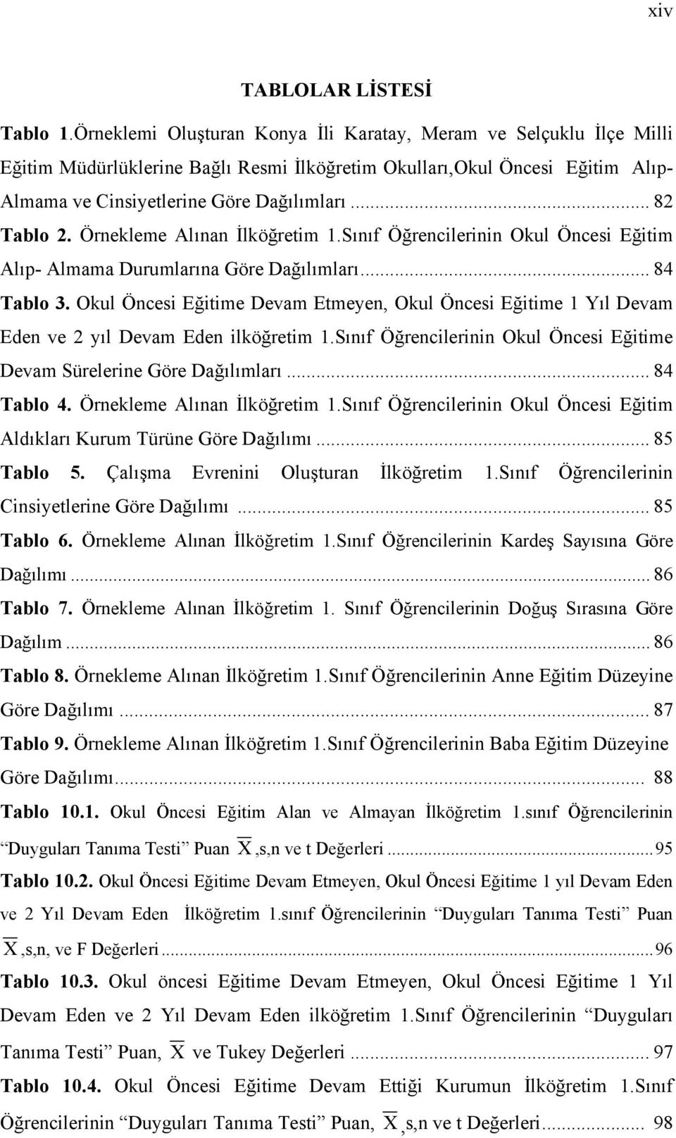 .. 82 Tablo 2. Örnekleme Alınan İlköğretim 1.Sınıf Öğrencilerinin Okul Öncesi Eğitim Alıp- Almama Durumlarına Göre Dağılımları... 84 Tablo 3.