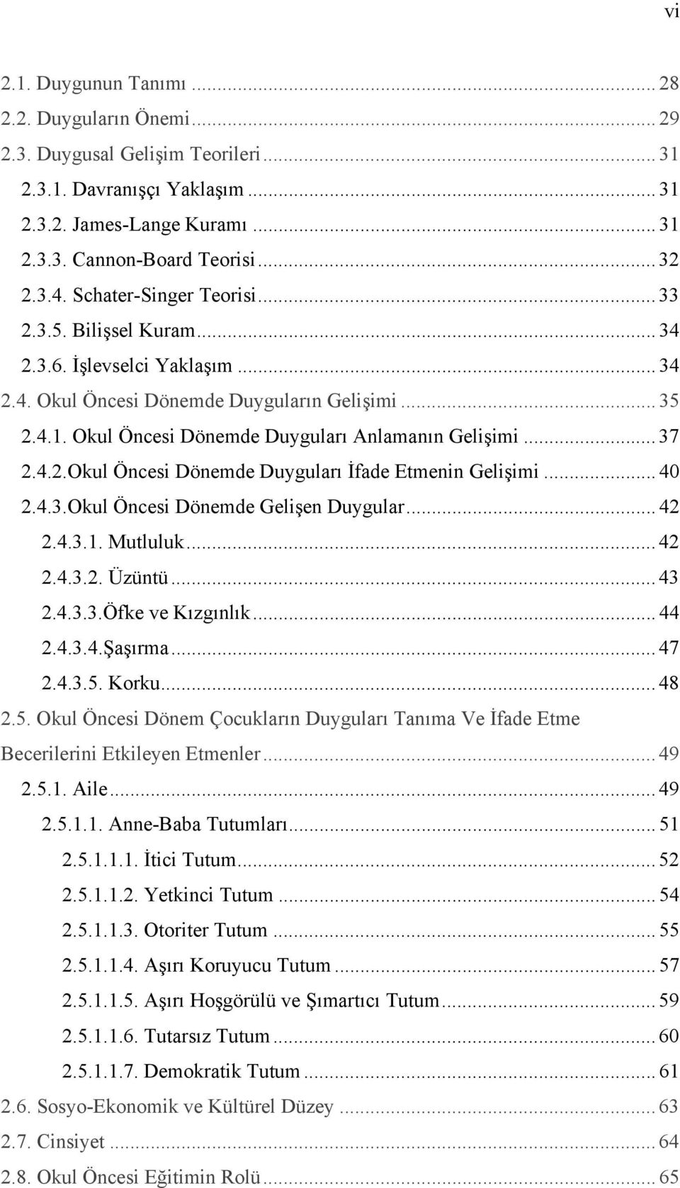 .. 37 2.4.2.Okul Öncesi Dönemde Duyguları İfade Etmenin Gelişimi... 40 2.4.3.Okul Öncesi Dönemde Gelişen Duygular... 42 2.4.3.1. Mutluluk... 42 2.4.3.2. Üzüntü... 43 2.4.3.3.Öfke ve Kızgınlık... 44 2.