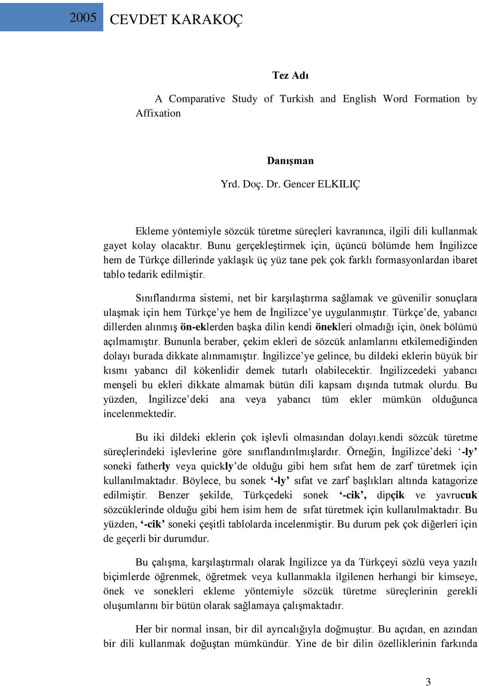 Bunu gerçekleştirmek için, üçüncü bölümde hem İngilizce hem de Türkçe dillerinde yaklaşık üç yüz tane pek çok farklı formasyonlardan ibaret tablo tedarik edilmiştir.