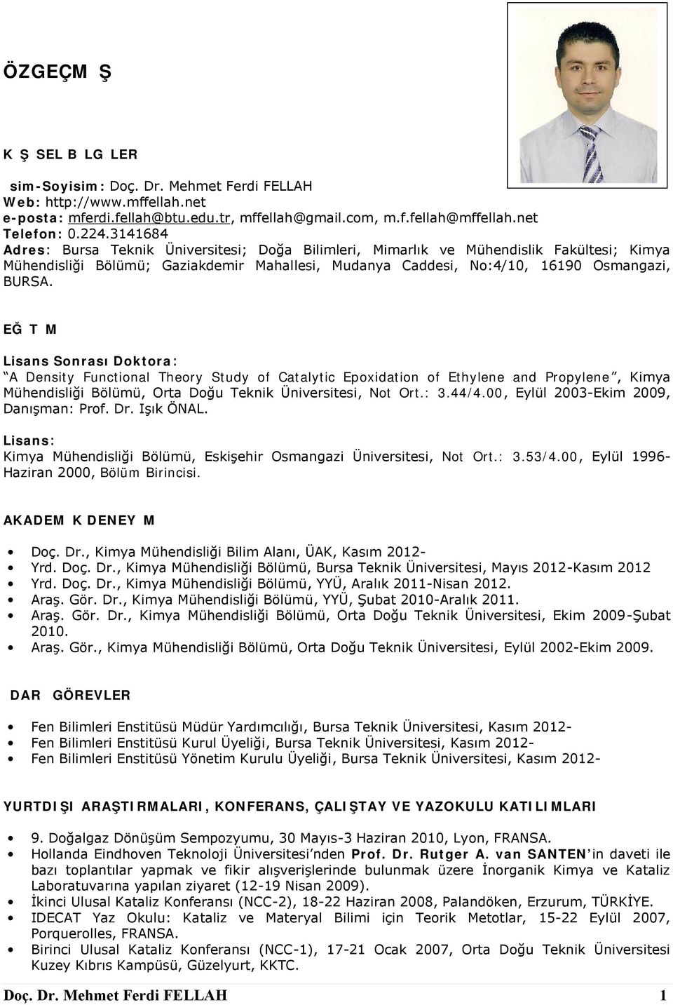 EĞİTİM Lisans Sonrası Doktora: A Density Functional Theory Study of Catalytic Epoxidation of Ethylene and Propylene, Kimya Mühendisliği Bölümü, Orta Doğu Teknik Üniversitesi, Not Ort.: 3.44/4.