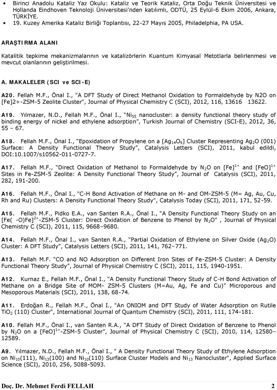 ARAŞTIRMA ALANI Katalitik tepkime mekanizmalarının ve katalizörlerin Kuantum Kimyasal Metotlarla belirlenmesi ve mevcut olanlarının geliştirilmesi. A. MAKALELER (SCI ve SCI-E) A20. Fellah M.F., Önal I.