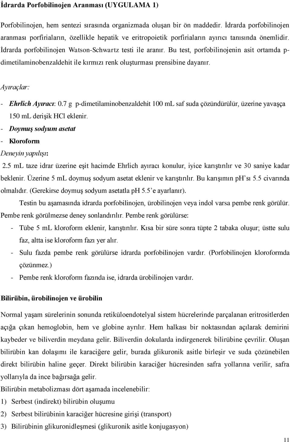 Bu test, porfobilinojenin asit ortamda p- dimetilaminobenzaldehit ile kırmızı renk oluşturması prensibine dayanır. Ayıraçlar: - Ehrlich Ayıracı: 0.