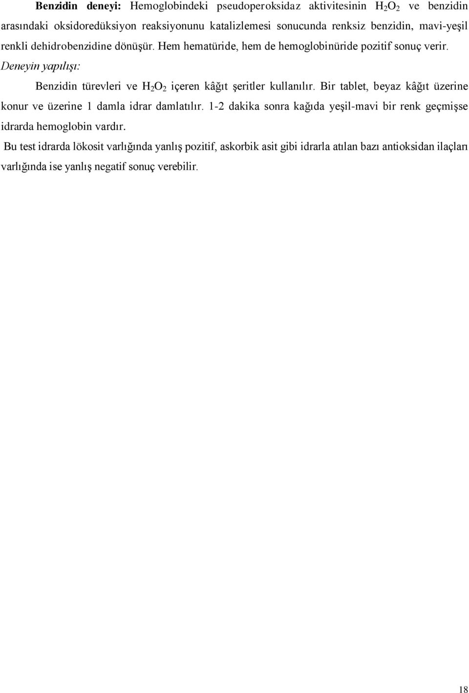 Deneyin yapılışı: Benzidin türevleri ve H 2 O 2 içeren kâğıt şeritler kullanılır. Bir tablet, beyaz kâğıt üzerine konur ve üzerine 1 damla idrar damlatılır.