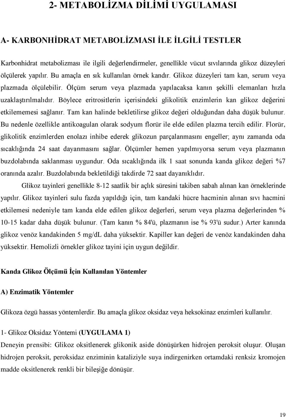 Böylece eritrositlerin içerisindeki glikolitik enzimlerin kan glikoz değerini etkilememesi sağlanır. Tam kan halinde bekletilirse glikoz değeri olduğundan daha düşük bulunur.