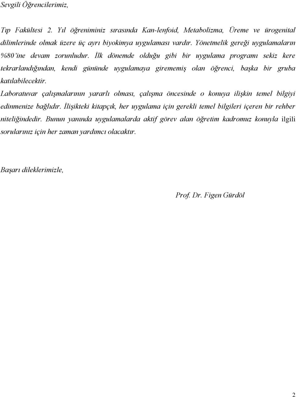 İlk dönemde olduğu gibi bir uygulama programı sekiz kere tekrarlandığından, kendi gününde uygulamaya girememiş olan öğrenci, başka bir gruba katılabilecektir.