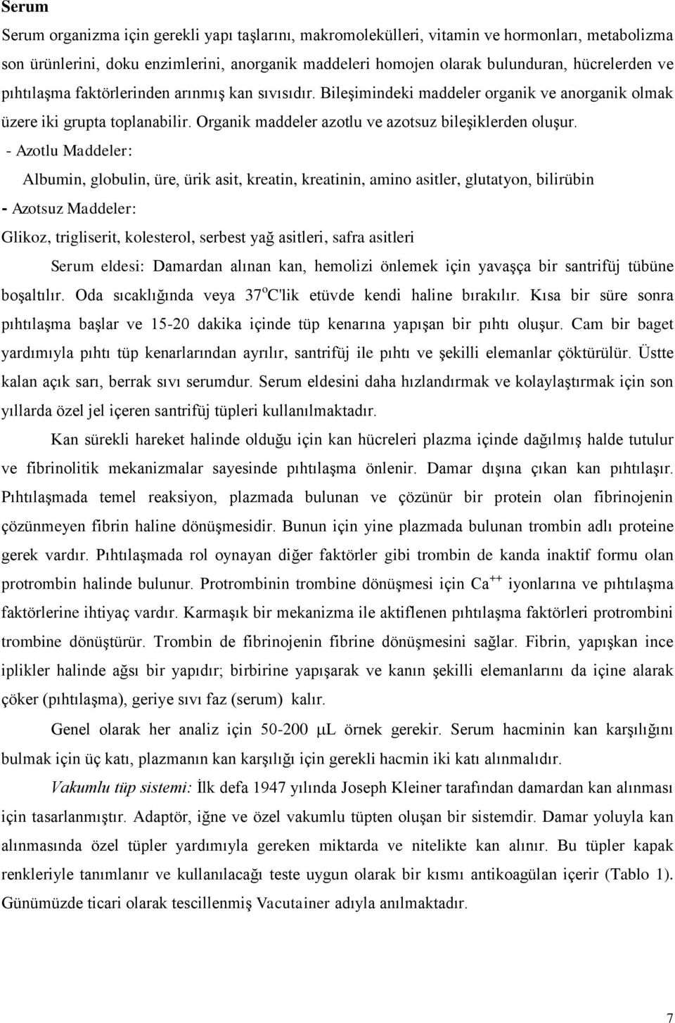 - Azotlu Maddeler: Albumin, globulin, üre, ürik asit, kreatin, kreatinin, amino asitler, glutatyon, bilirübin - Azotsuz Maddeler: Glikoz, trigliserit, kolesterol, serbest yağ asitleri, safra asitleri