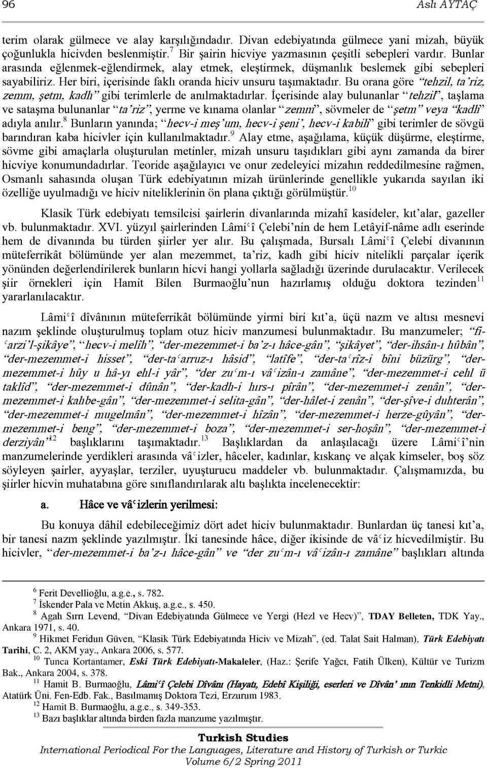 Bu orana göre tehzil, ta riz, zemm, şetm, kadh gibi terimlerle de anılmaktadırlar.