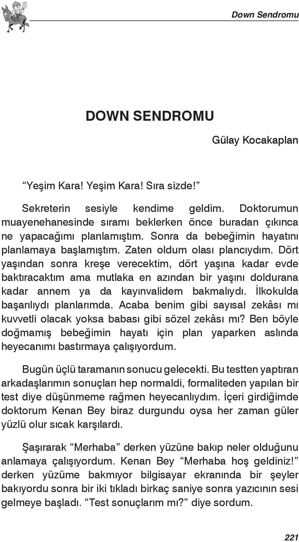 Dört yaşından sonra kreşe verecektim, dört yaşına kadar evde baktıracaktım ama mutlaka en azından bir yaşını doldurana kadar annem ya da kayınvalidem bakmalıydı. İlkokulda başarılıydı planlarımda.