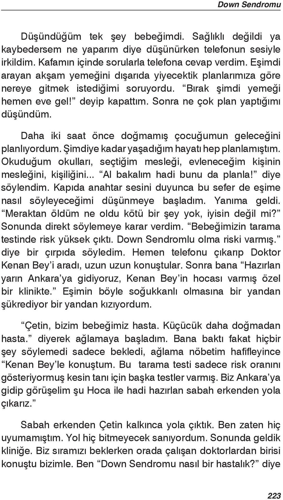 Daha iki saat önce doğmamış çocuğumun geleceğini planlıyordum. Şimdiye kadar yaşadığım hayatı hep planlamıştım. Okuduğum okulları, seçtiğim mesleği, evleneceğim kişinin mesleğini, kişiliğini.