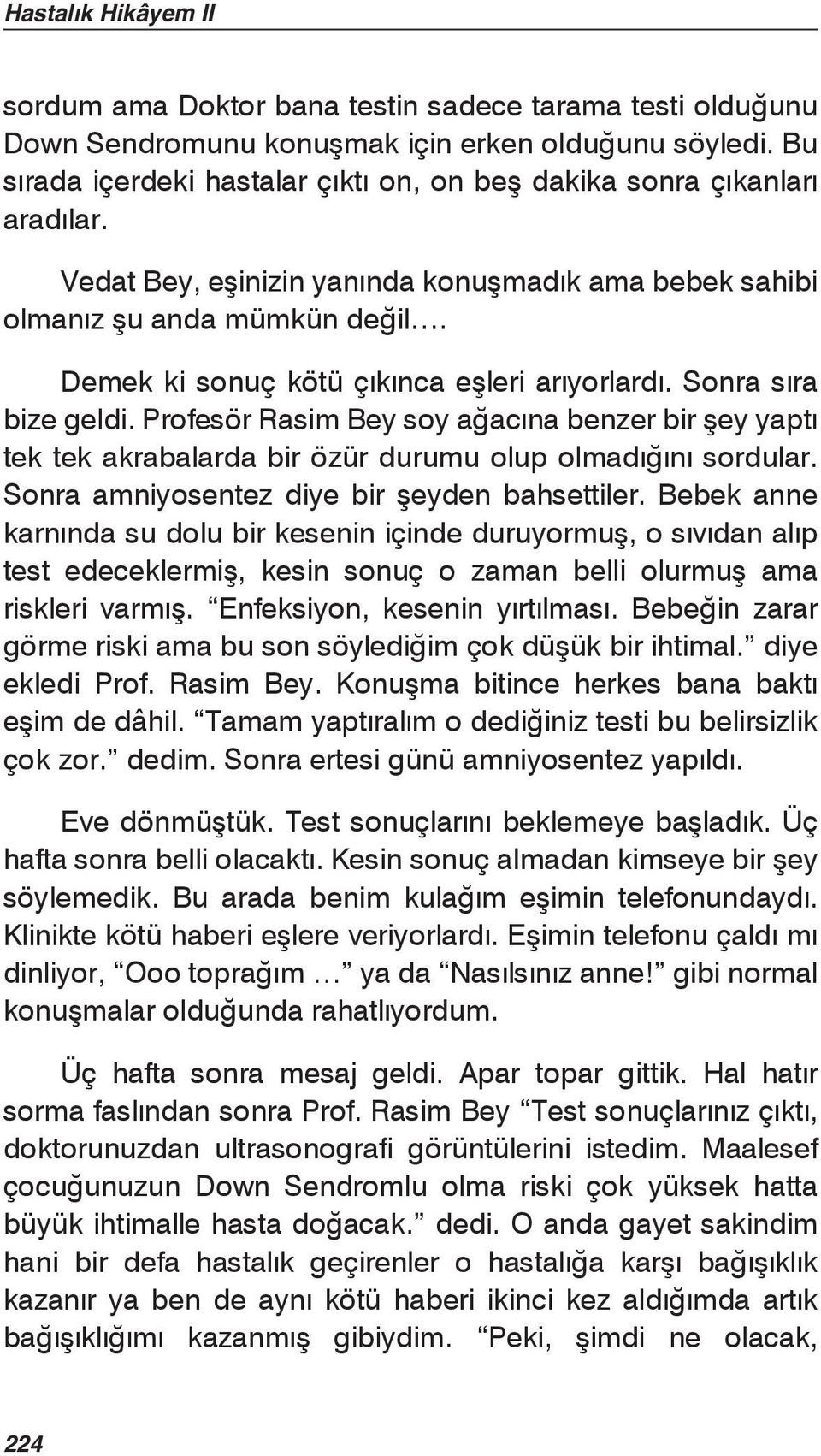 Demek ki sonuç kötü çıkınca eşleri arıyorlardı. Sonra sıra bize geldi. Profesör Rasim Bey soy ağacına benzer bir şey yaptı tek tek akrabalarda bir özür durumu olup olmadığını sordular.