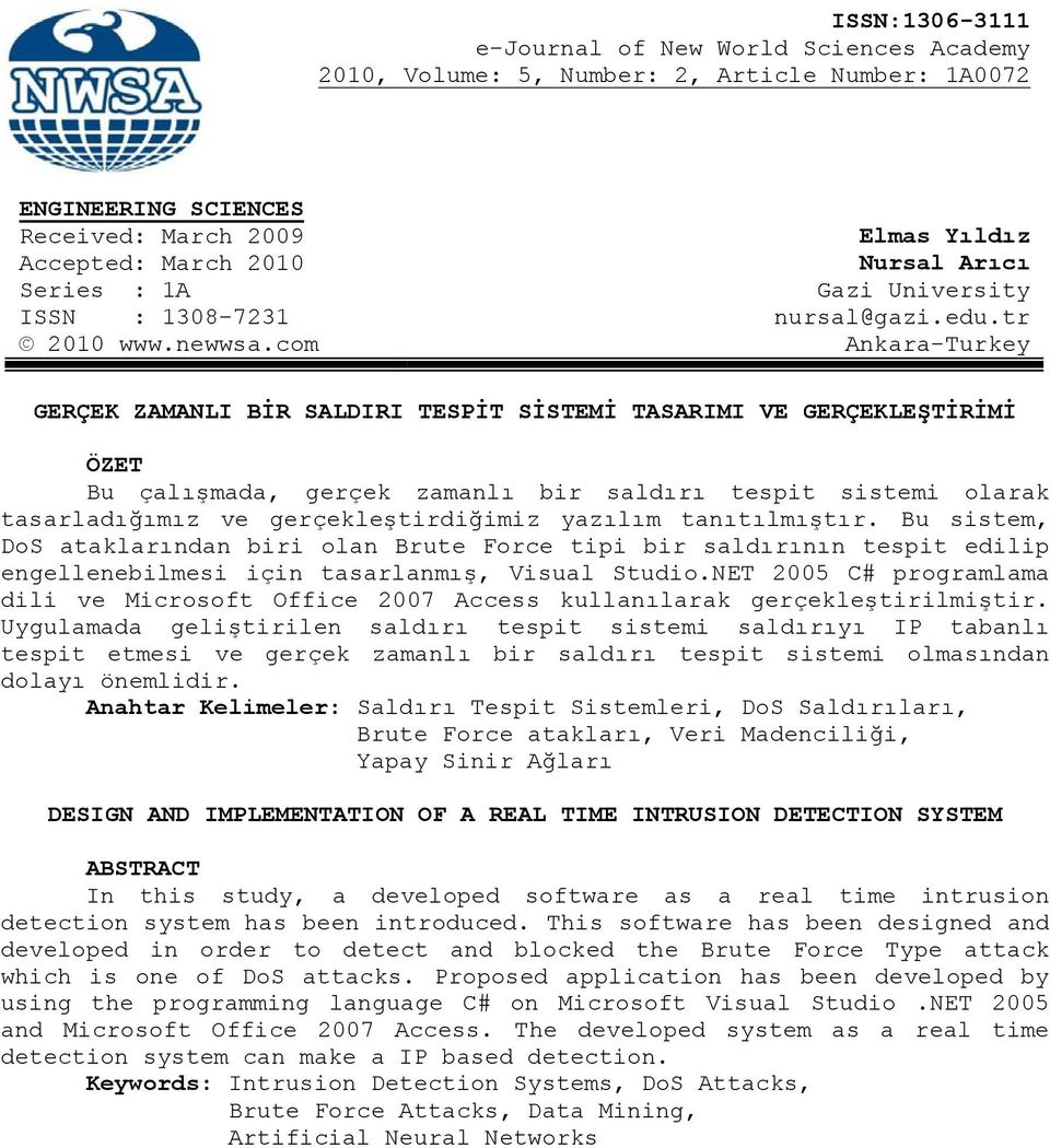 com Ankara-Turkey GERÇEK ZAMANLI BİR SALDIRI TESPİT SİSTEMİ TASARIMI VE GERÇEKLEŞTİRİMİ ÖZET Bu çalışmada, gerçek zamanlı bir saldırı tespit sistemi olarak tasarladığımız ve gerçekleştirdiğimiz