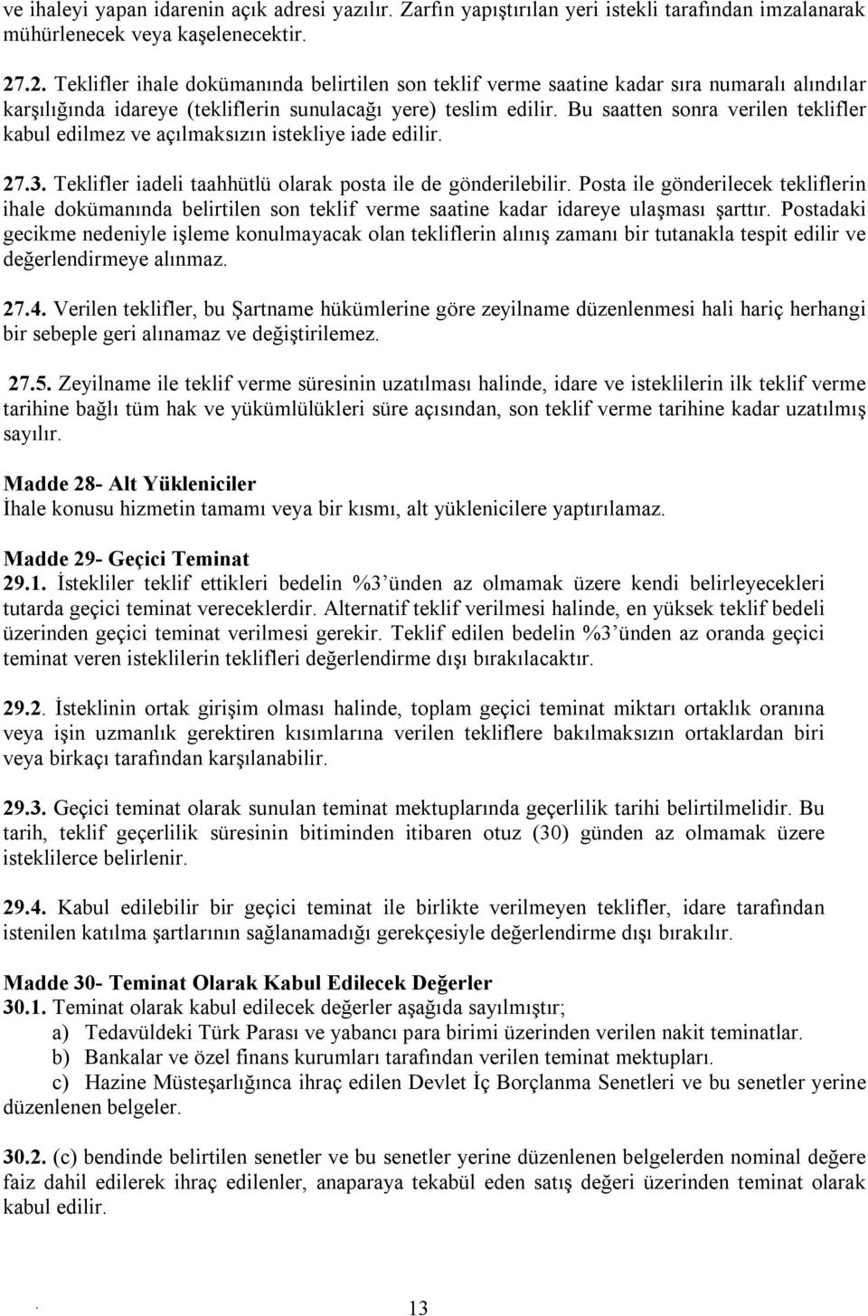 Teklifler iadeli taahhütlü olarak posta ile de gönderilebilir Posta ile gönderilecek tekliflerin ihale dokümanında belirtilen son teklif verme saatine kadar idareye ulaşması şarttır Postadaki gecikme