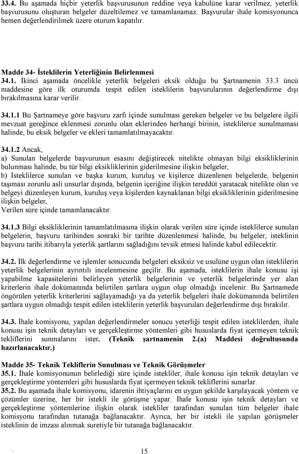 oturumda tespit edilen isteklilerin başvurularının değerlendirme dışı bırakılmasına karar verilir 3411 Bu Şartnameye göre başvuru zarfı içinde sunulması gereken belgeler ve bu belgelere ilgili