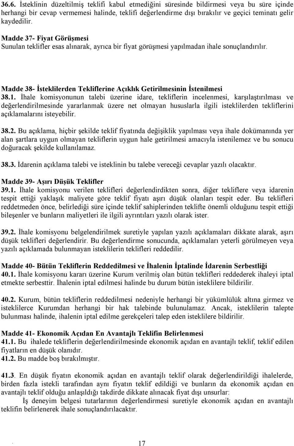 İstenilmesi 381 İhale komisyonunun talebi üzerine idare, tekliflerin incelenmesi, karşılaştırılması ve değerlendirilmesinde yararlanmak üzere net olmayan hususlarla ilgili isteklilerden tekliflerini