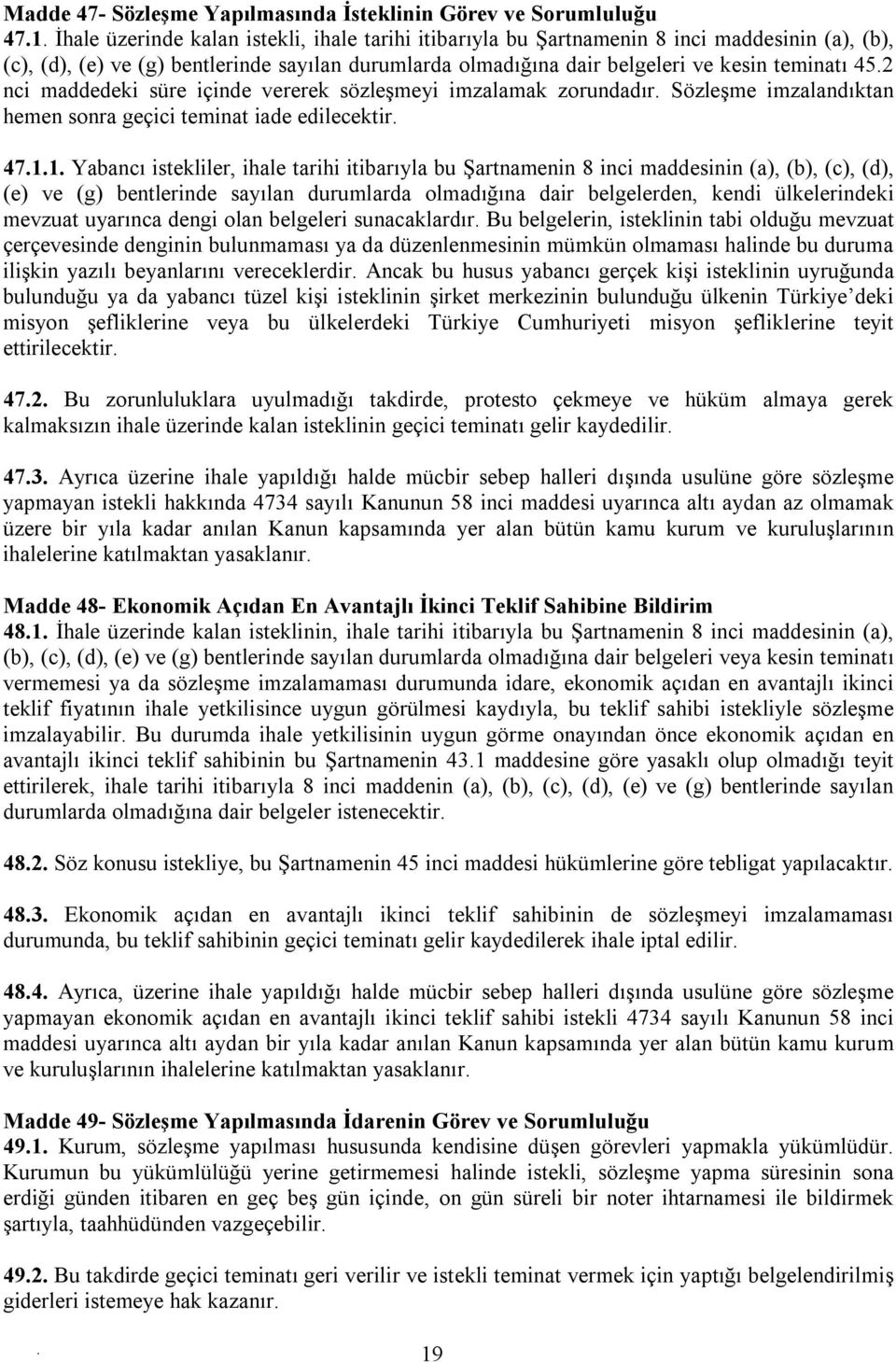 4711 Yabancı istekliler, ihale tarihi itibarıyla bu Şartnamenin 8 inci maddesinin (a), (b), (c), (d), (e) ve (g) bentlerinde sayılan durumlarda olmadığına dair belgelerden, kendi ülkelerindeki