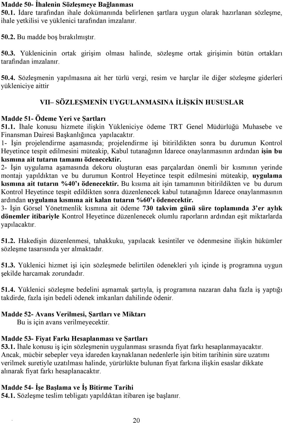 diğer sözleşme giderleri yükleniciye aittir VII SÖZLEŞMENİN UYGULANMASINA İLİŞKİN HUSUSLAR Madde 51- Ödeme Yeri ve Şartları 511 İhale konusu hizmete ilişkin Yükleniciye ödeme TRT Genel Müdürlüğü