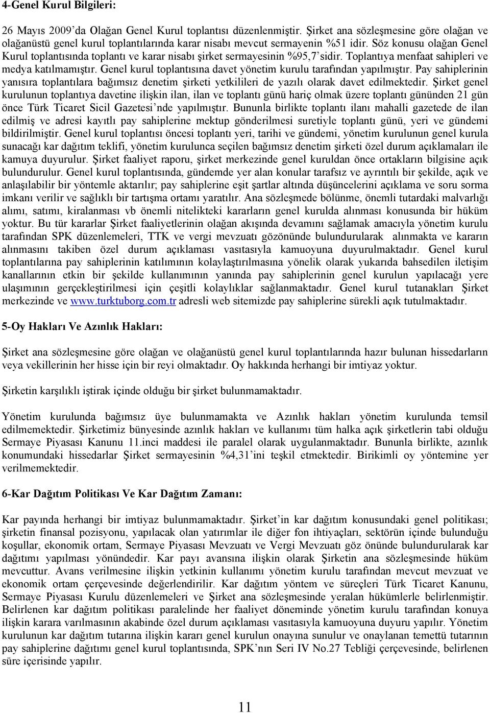 Söz konusu olağan Genel Kurul toplantısında toplantı ve karar nisabı şirket sermayesinin %95,7 sidir. Toplantıya menfaat sahipleri ve medya katılmamıştır.