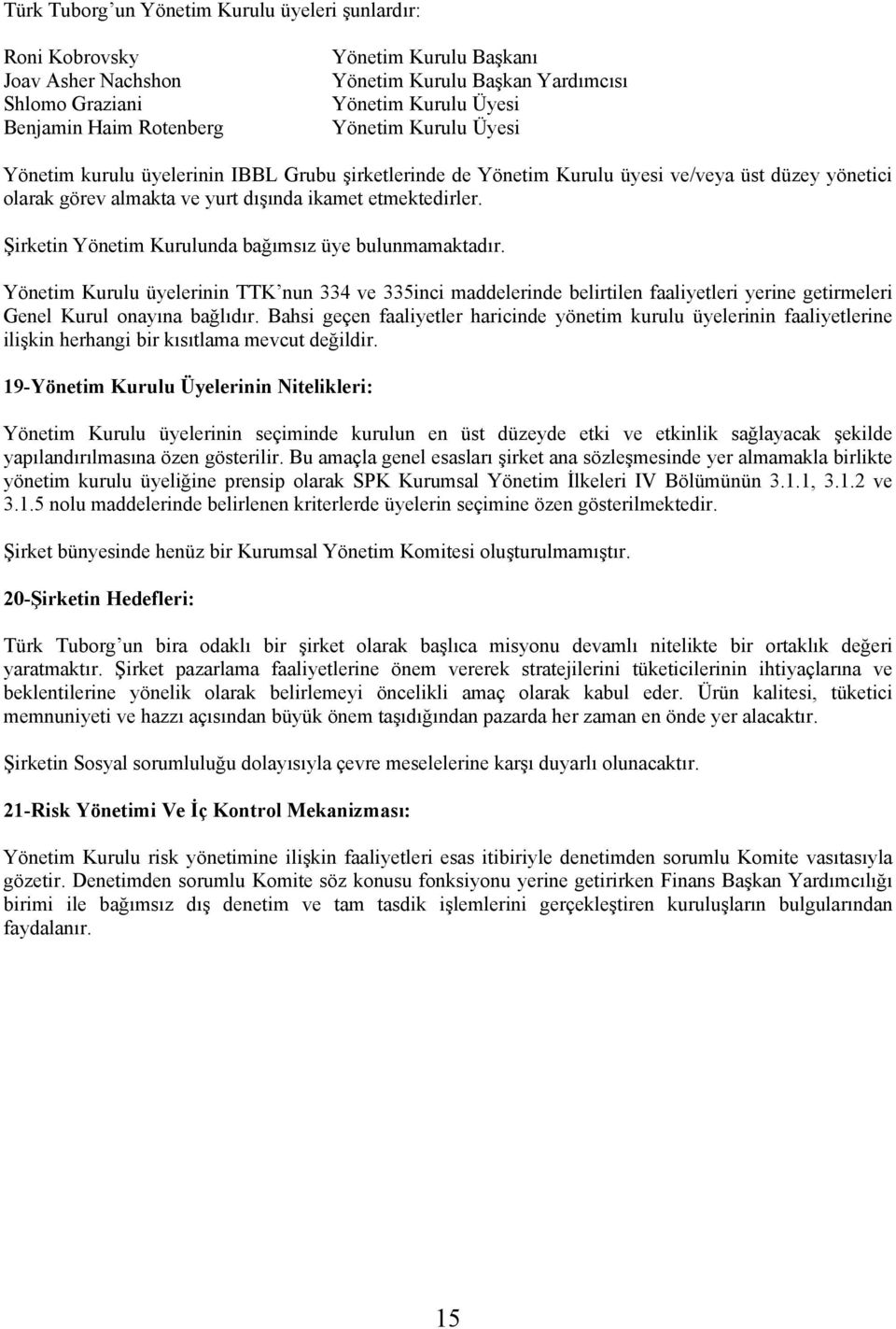 Şirketin Yönetim Kurulunda bağımsız üye bulunmamaktadır. Yönetim Kurulu üyelerinin TTK nun 334 ve 335inci maddelerinde belirtilen faaliyetleri yerine getirmeleri Genel Kurul onayına bağlıdır.