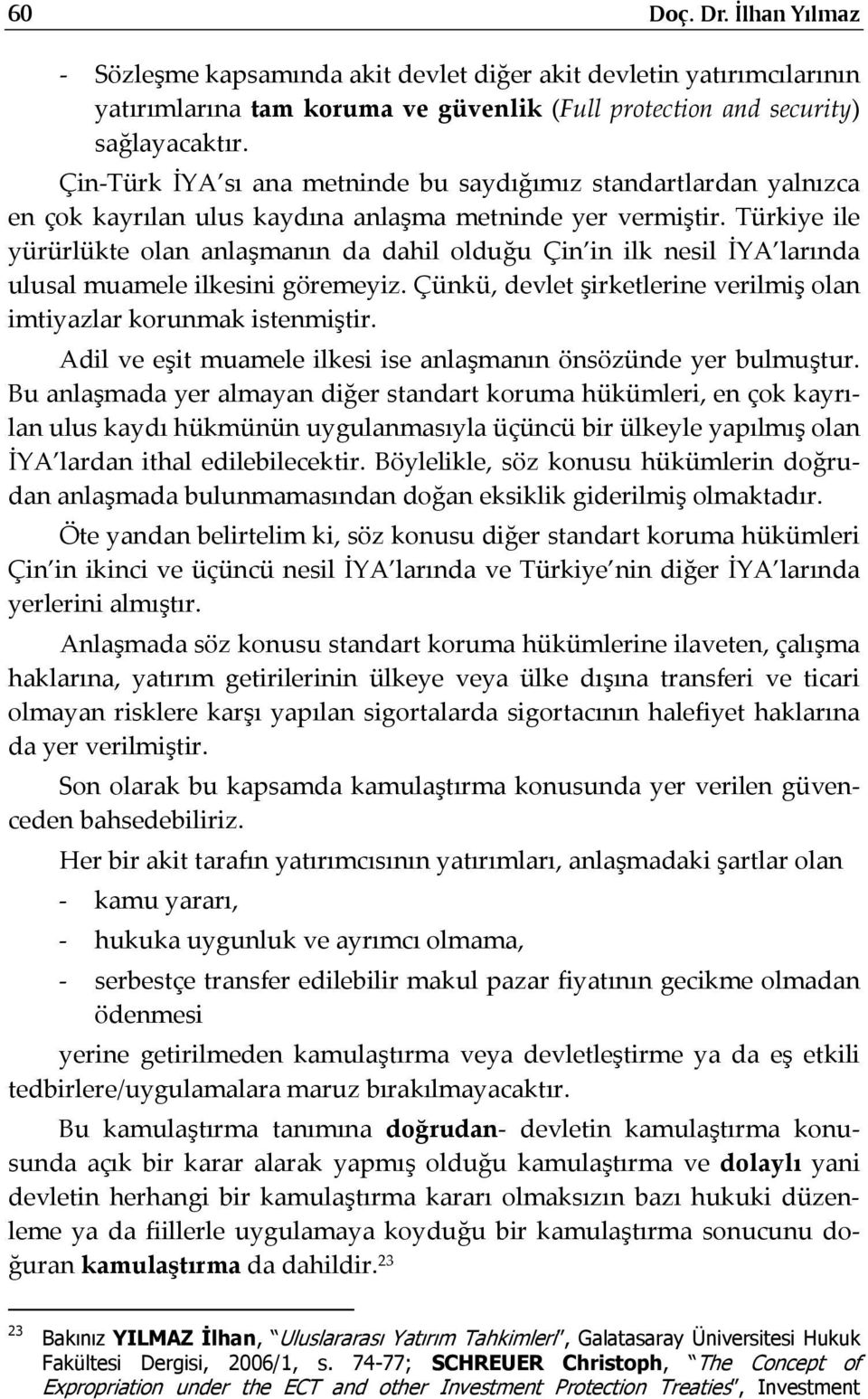 Türkiye ile yürürlükte olan anlaşmanın da dahil olduğu Çin in ilk nesil İYA larında ulusal muamele ilkesini göremeyiz. Çünkü, devlet şirketlerine verilmiş olan imtiyazlar korunmak istenmiştir.