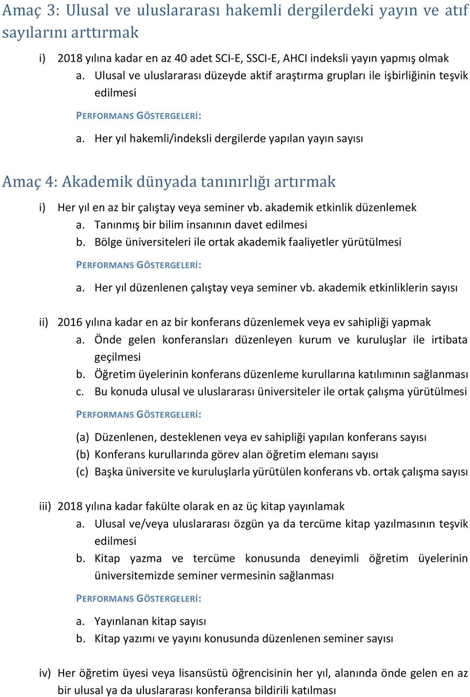 Her yıl hakemli/indeksli dergilerde yapılan yayın sayısı Amaç 4: Akademik dünyada tanınırlığı artırmak i) Her yıl en az bir çalıştay veya seminer vb. akademik etkinlik düzenlemek a.