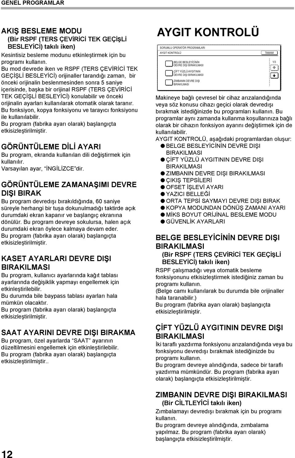 TEK GEÇİŞLİ BESLEYİCİ) konulabilir ve önceki orijinalin ayarları kullanılarak otomatik olarak taranır. Bu fonksiyon, kopya fonksiyonu ve tarayıcı fonksiyonu ile kullanılabilir.