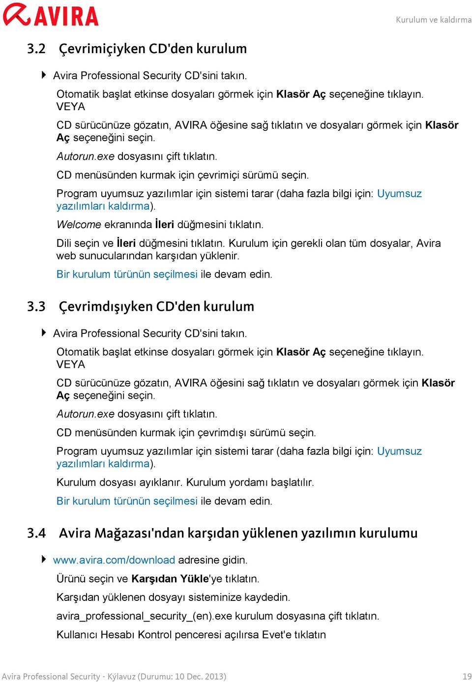 Program uyumsuz yazılımlar için sistemi tarar (daha fazla bilgi için: Uyumsuz yazılımları kaldırma). Welcome ekranında İleri düğmesini tıklatın. Dili seçin ve İleri düğmesini tıklatın.