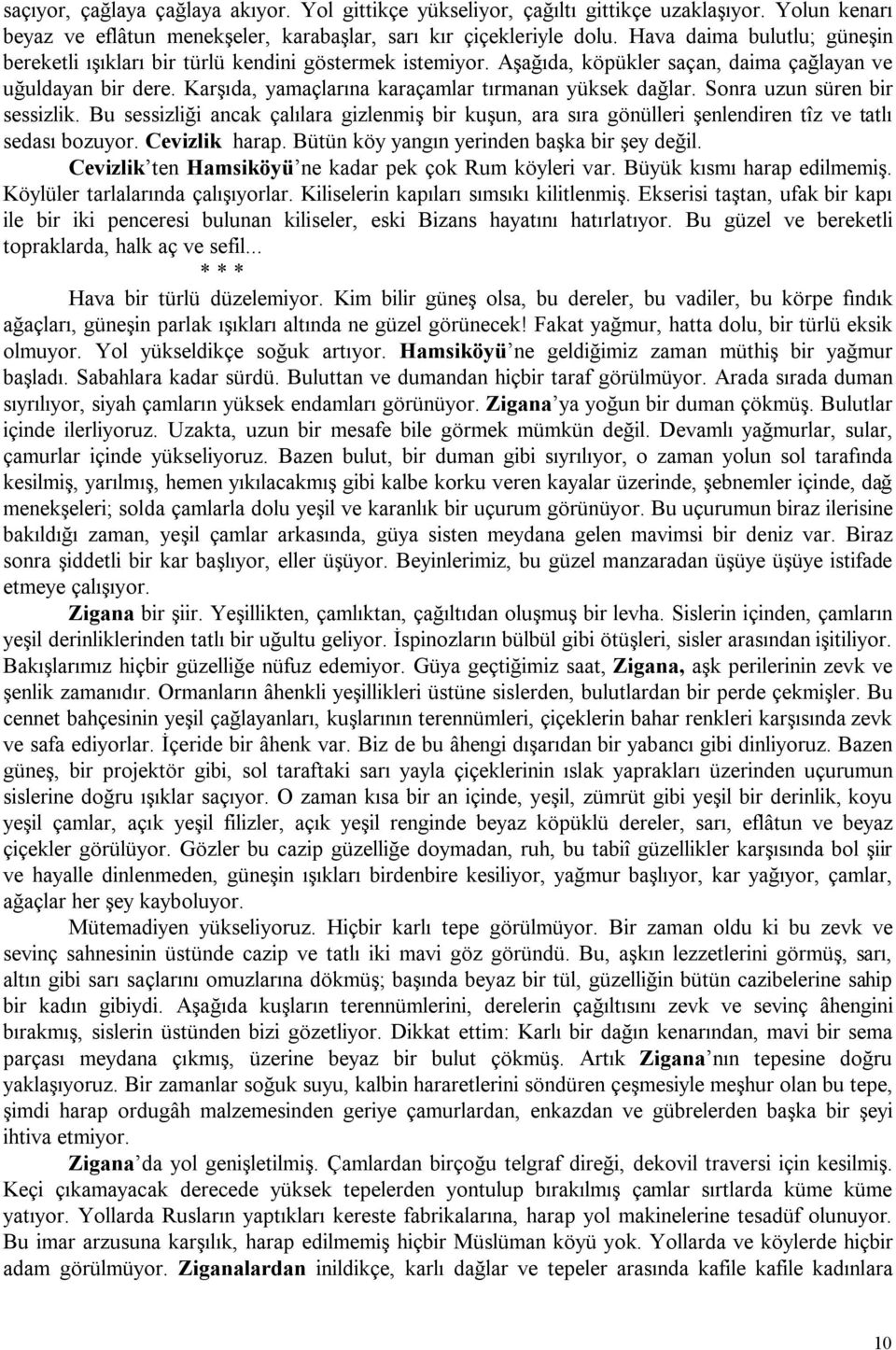 Karşıda, yamaçlarına karaçamlar tırmanan yüksek dağlar. Sonra uzun süren bir sessizlik. Bu sessizliği ancak çalılara gizlenmiş bir kuşun, ara sıra gönülleri şenlendiren tîz ve tatlı sedası bozuyor.