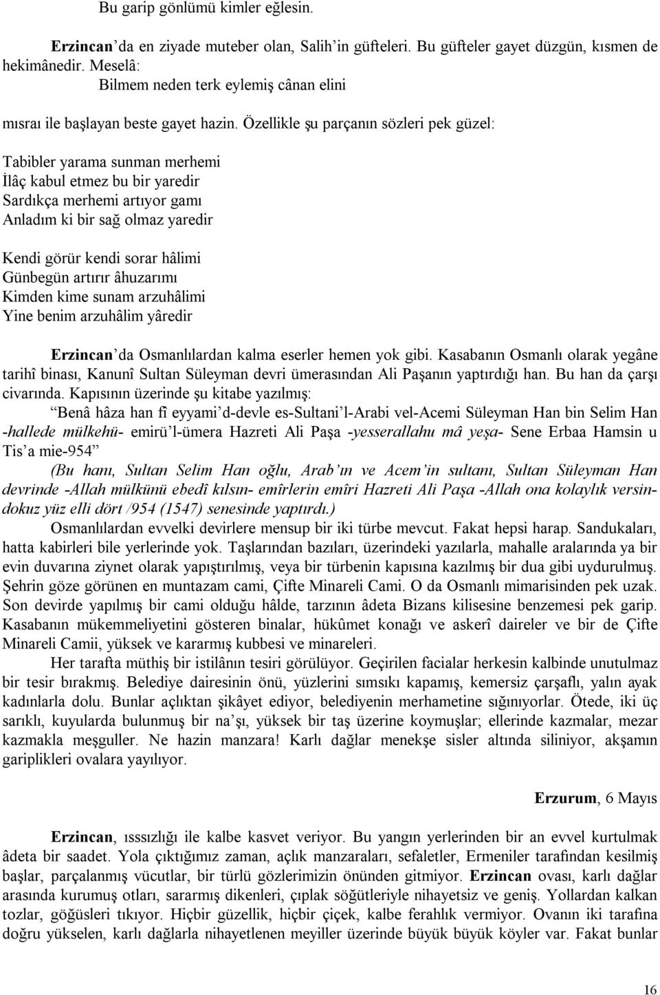 Özellikle şu parçanın sözleri pek güzel: Tabibler yarama sunman merhemi İlâç kabul etmez bu bir yaredir Sardıkça merhemi artıyor gamı Anladım ki bir sağ olmaz yaredir Kendi görür kendi sorar hâlimi