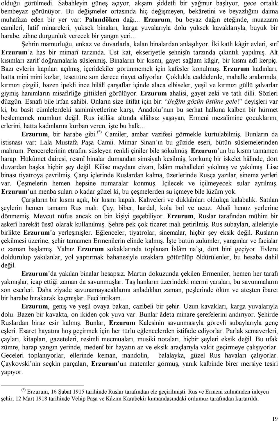 .. Erzurum, bu beyaz dağın eteğinde, muazzam camileri, latif minareleri, yüksek binaları, karga yuvalarıyla dolu yüksek kavaklarıyla, büyük bir harabe, zihne durgunluk verecek bir yangın yeri.