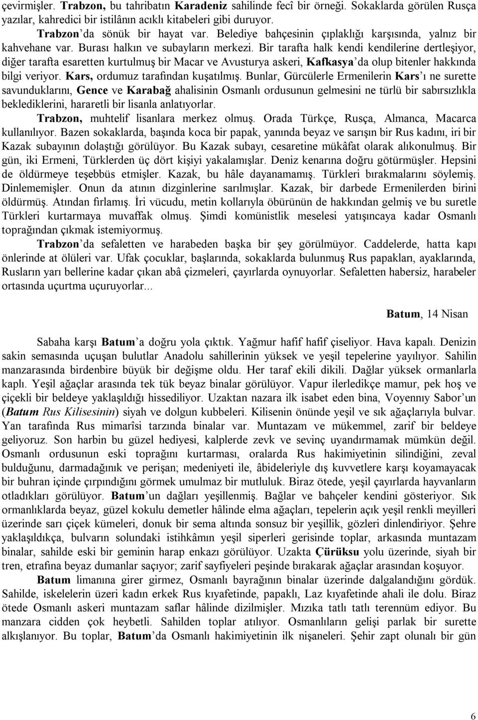 Bir tarafta halk kendi kendilerine dertleşiyor, diğer tarafta esaretten kurtulmuş bir Macar ve Avusturya askeri, Kafkasya da olup bitenler hakkında bilgi veriyor. Kars, ordumuz tarafından kuşatılmış.