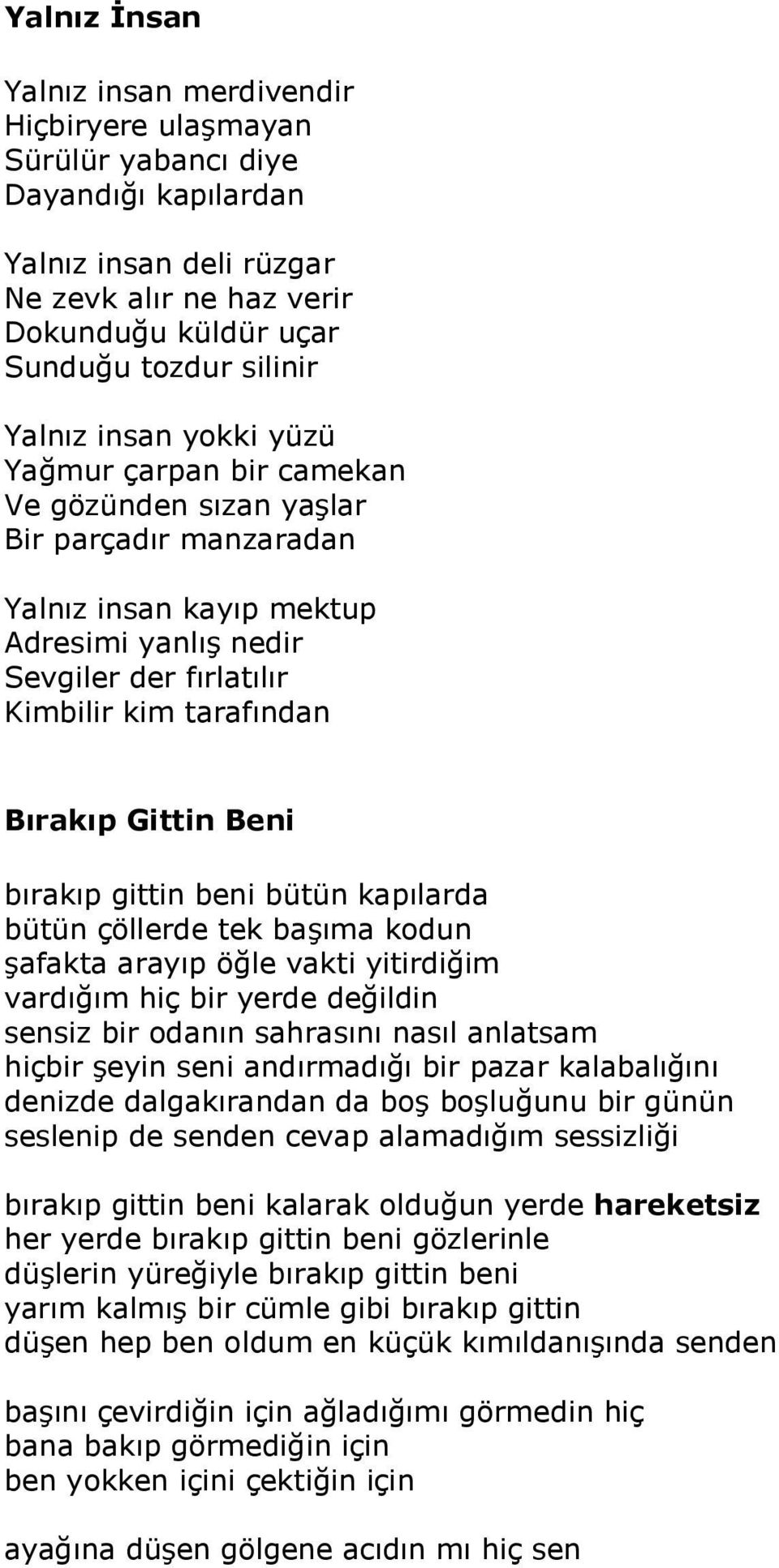 Bırakıp Gittin Beni bırakıp gittin beni bütün kapılarda bütün çöllerde tek başıma kodun şafakta arayıp öğle vakti yitirdiğim vardığım hiç bir yerde değildin sensiz bir odanın sahrasını nasıl anlatsam