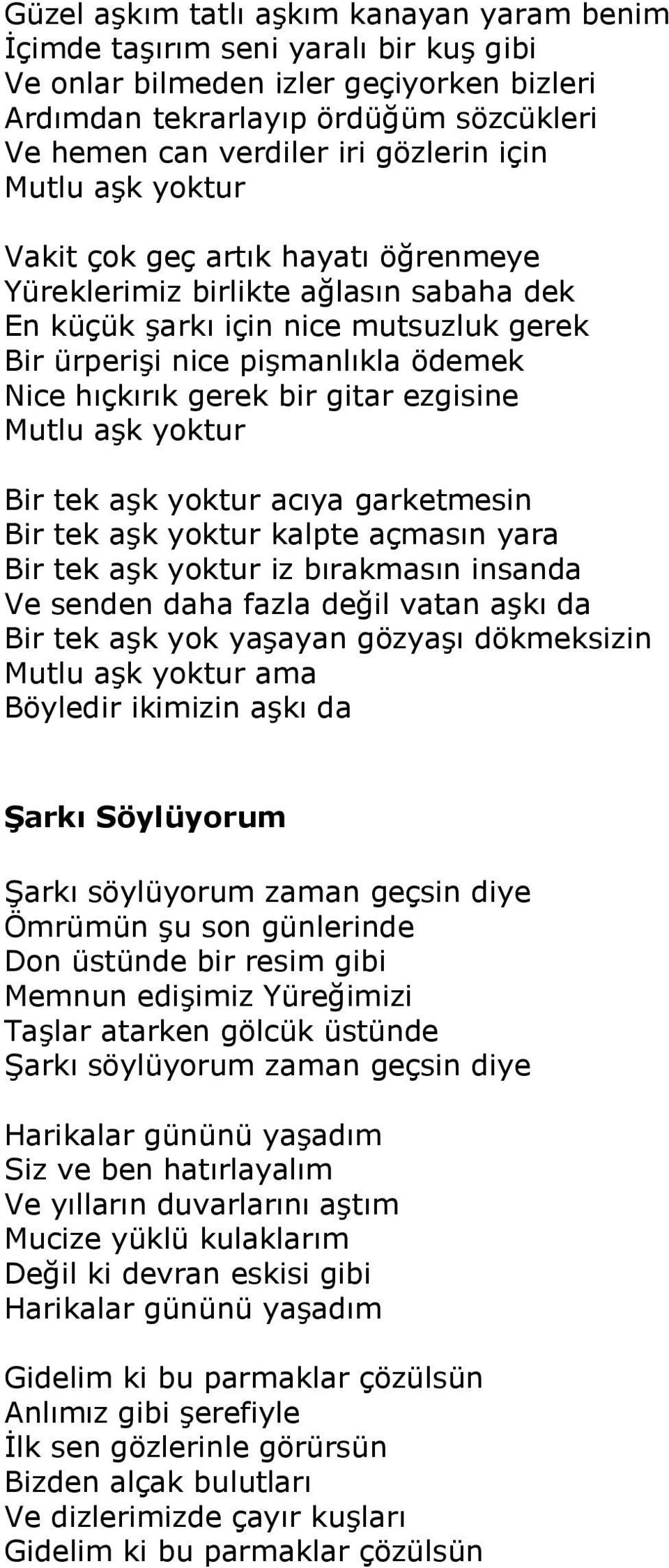 hıçkırık gerek bir gitar ezgisine Mutlu aşk yoktur Bir tek aşk yoktur acıya garketmesin Bir tek aşk yoktur kalpte açmasın yara Bir tek aşk yoktur iz bırakmasın insanda Ve senden daha fazla değil