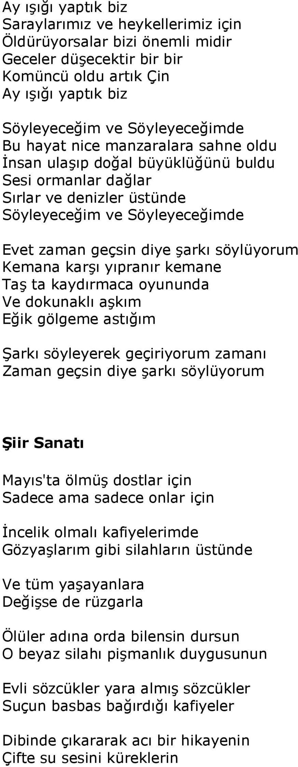 yıpranır kemane Taş ta kaydırmaca oyununda Ve dokunaklı aşkım Eğik gölgeme astığım Şarkı söyleyerek geçiriyorum zamanı Zaman geçsin diye şarkı söylüyorum Şiir Sanatı Mayıs'ta ölmüş dostlar için