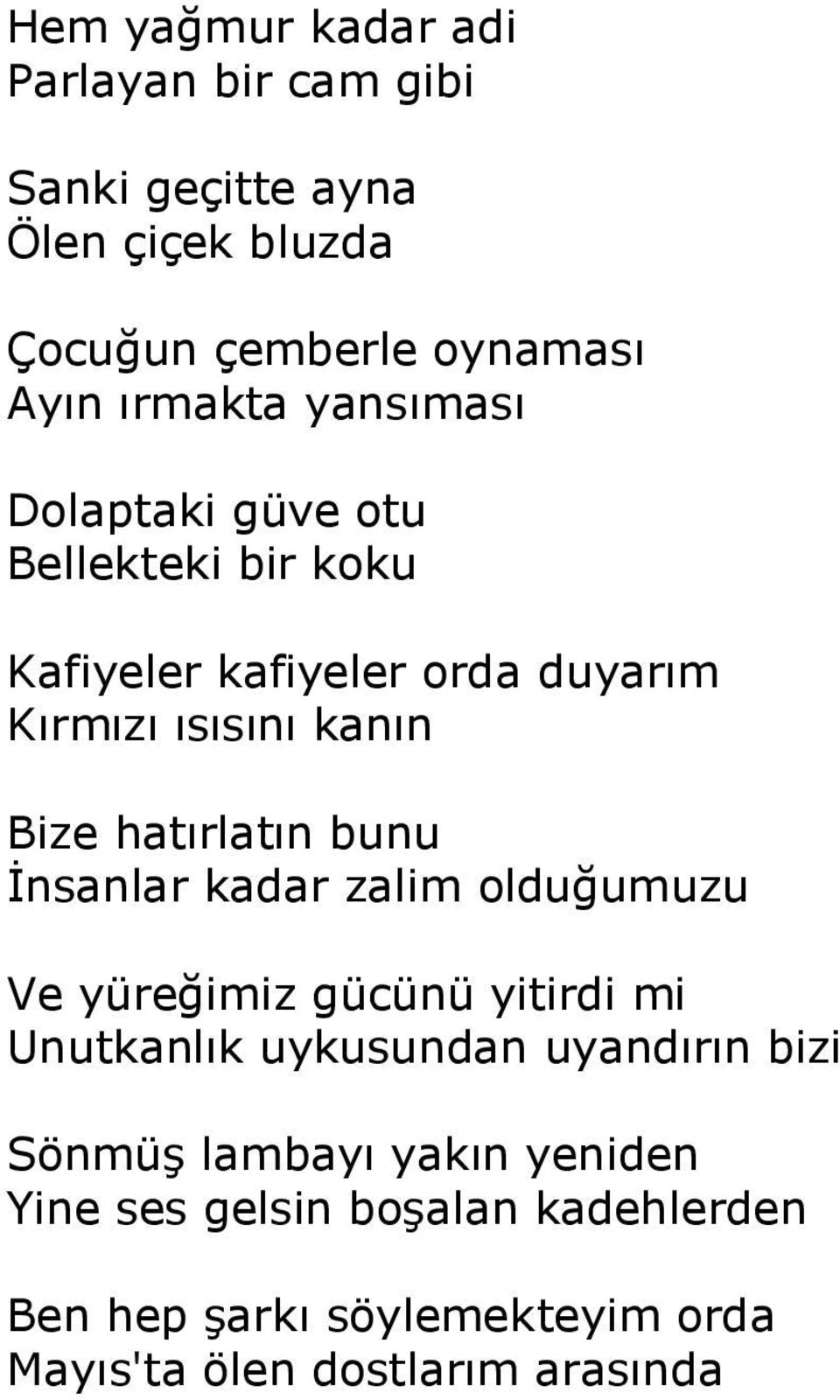 hatırlatın bunu İnsanlar kadar zalim olduğumuzu Ve yüreğimiz gücünü yitirdi mi Unutkanlık uykusundan uyandırın bizi