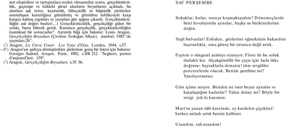 ..) Gerçeküstücülük, gerçekçiliğe giden bir yoldu, bunu bilmek gerek. Kanımca gerçekçilik, gerçeküstücülüğün mantıksal bir sonucudur".