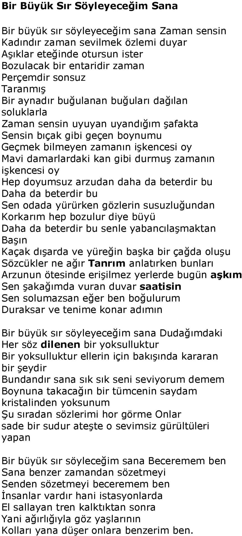 zamanın işkencesi oy Hep doyumsuz arzudan daha da beterdir bu Daha da beterdir bu Sen odada yürürken gözlerin susuzluğundan Korkarım hep bozulur diye büyü Daha da beterdir bu senle yabancılaşmaktan