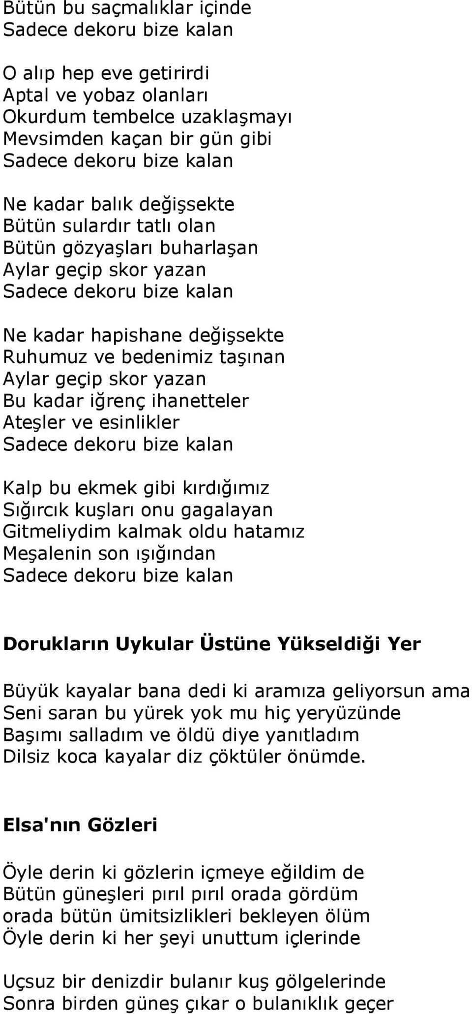 kadar iğrenç ihanetteler Ateşler ve esinlikler Sadece dekoru bize kalan Kalp bu ekmek gibi kırdığımız Sığırcık kuşları onu gagalayan Gitmeliydim kalmak oldu hatamız Meşalenin son ışığından Sadece