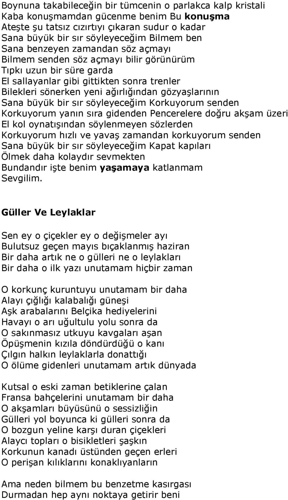 büyük bir sır söyleyeceğim Korkuyorum senden Korkuyorum yanın sıra gidenden Pencerelere doğru akşam üzeri El kol oynatışından söylenmeyen sözlerden Korkuyorum hızlı ve yavaş zamandan korkuyorum