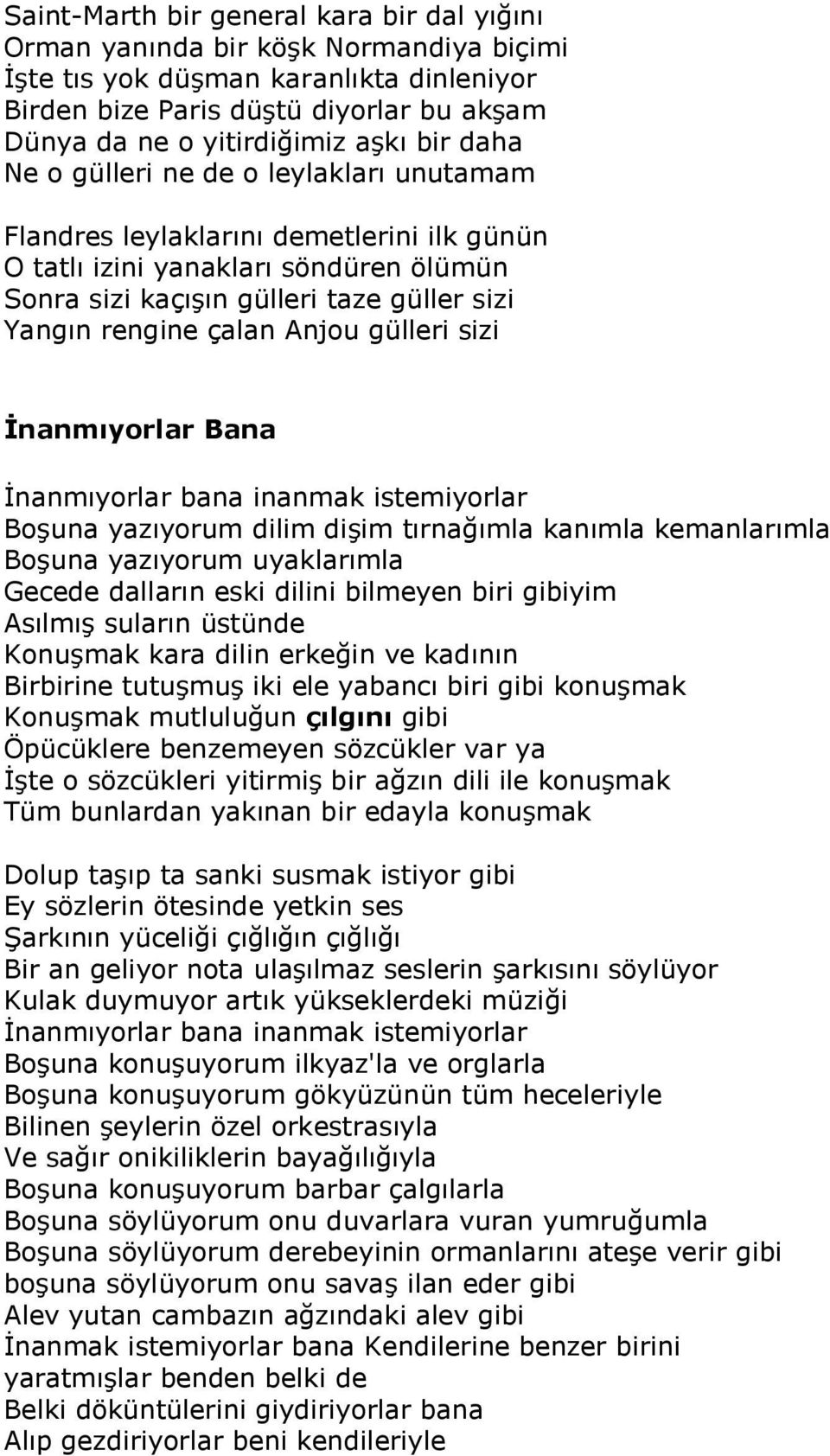 çalan Anjou gülleri sizi İnanmıyorlar Bana İnanmıyorlar bana inanmak istemiyorlar Boşuna yazıyorum dilim dişim tırnağımla kanımla kemanlarımla Boşuna yazıyorum uyaklarımla Gecede dalların eski dilini