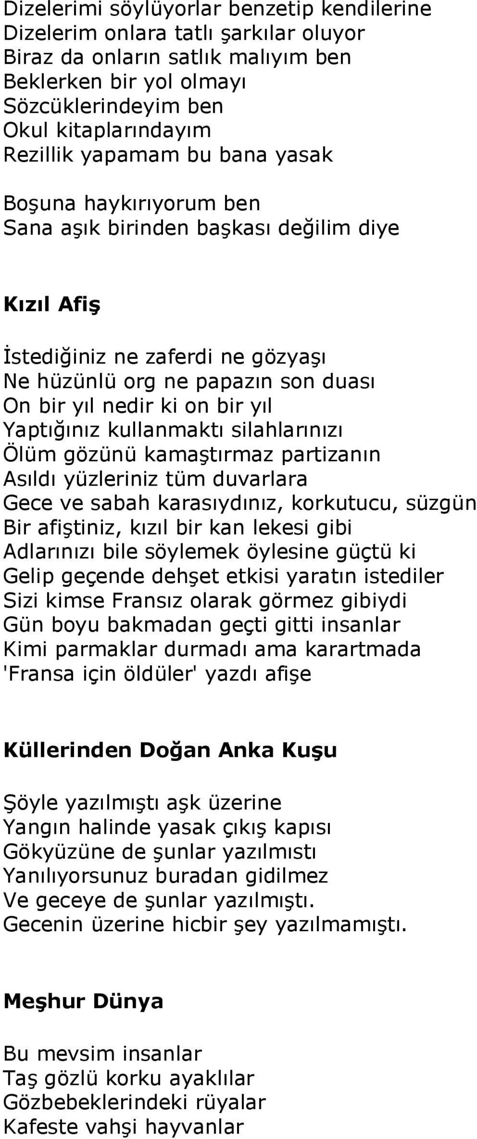 Yaptığınız kullanmaktı silahlarınızı Ölüm gözünü kamaştırmaz partizanın Asıldı yüzleriniz tüm duvarlara Gece ve sabah karasıydınız, korkutucu, süzgün Bir afiştiniz, kızıl bir kan lekesi gibi