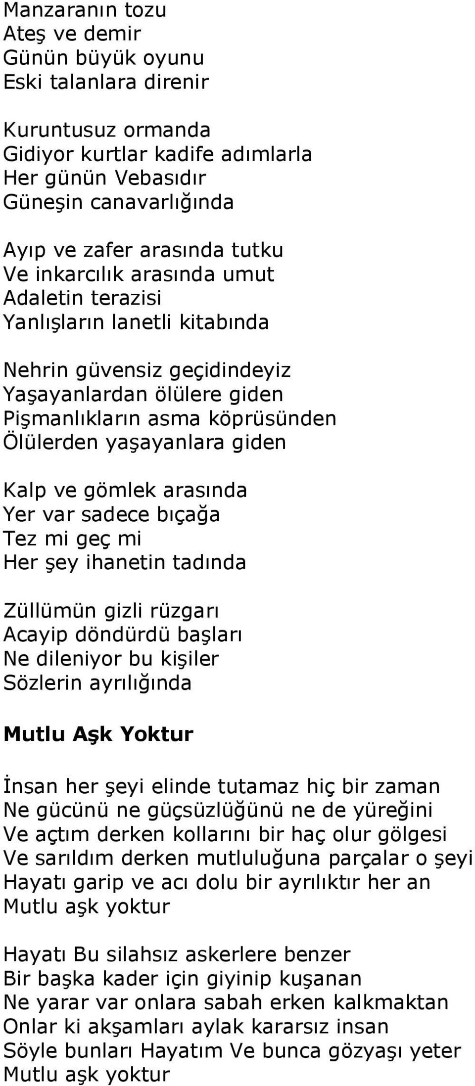 gömlek arasında Yer var sadece bıçağa Tez mi geç mi Her şey ihanetin tadında Züllümün gizli rüzgarı Acayip döndürdü başları Ne dileniyor bu kişiler Sözlerin ayrılığında Mutlu Aşk Yoktur İnsan her