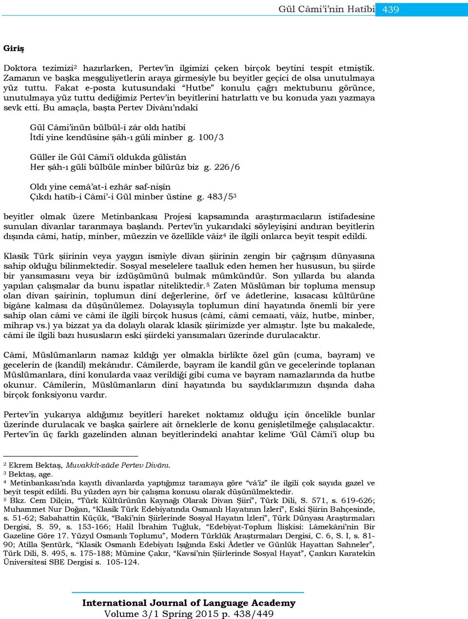 Fakat e-posta kutusundaki Hutbe konulu çağrı mektubunu görünce, unutulmaya yüz tuttu dediğimiz Pertev in beyitlerini hatırlattı ve bu konuda yazı yazmaya sevk etti.