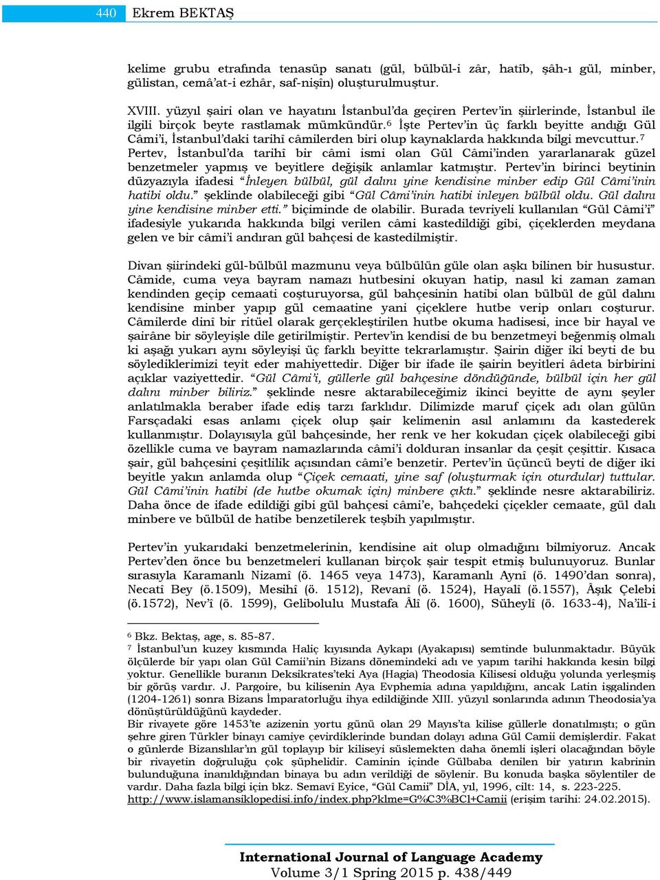 6 İşte Pertev in üç farklı beyitte andığı Gül Câmi i, İstanbul daki tarihî câmilerden biri olup kaynaklarda hakkında bilgi mevcuttur.