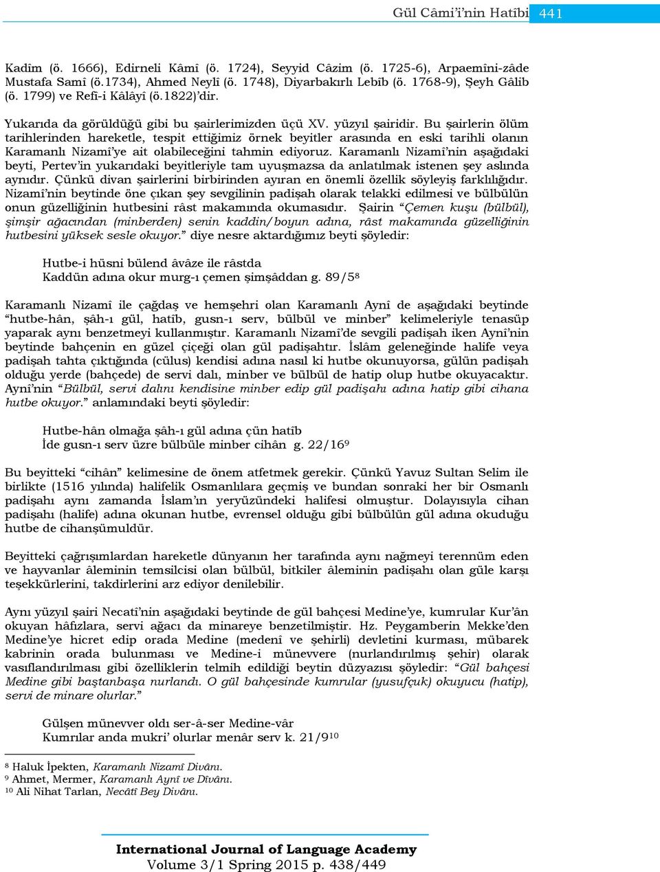 Bu şairlerin ölüm tarihlerinden hareketle, tespit ettiğimiz örnek beyitler arasında en eski tarihli olanın Karamanlı Nizamî ye ait olabileceğini tahmin ediyoruz.