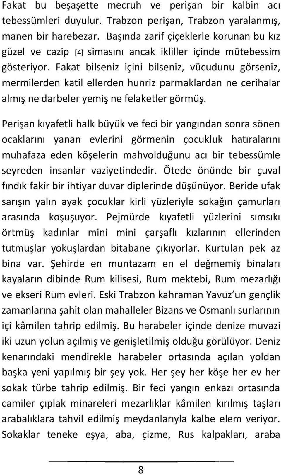 Fakat bilseniz içini bilseniz, vücudunu görseniz, mermilerden katil ellerden hunriz parmaklardan ne cerihalar almış ne darbeler yemiş ne felaketler görmüş.