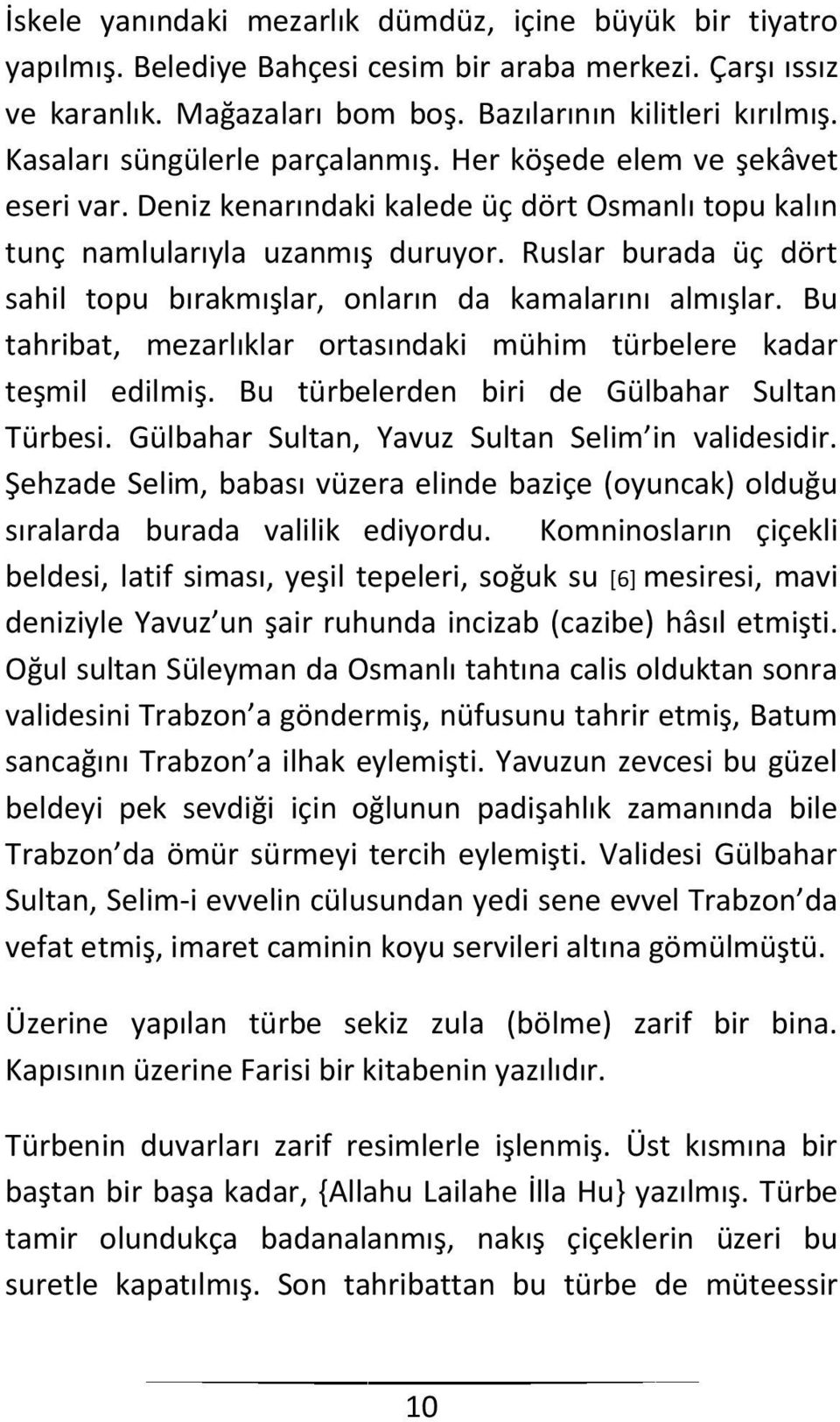 Ruslar burada üç dört sahil topu bırakmışlar, onların da kamalarını almışlar. Bu tahribat, mezarlıklar ortasındaki mühim türbelere kadar teşmil edilmiş. Bu türbelerden biri de Gülbahar Sultan Türbesi.