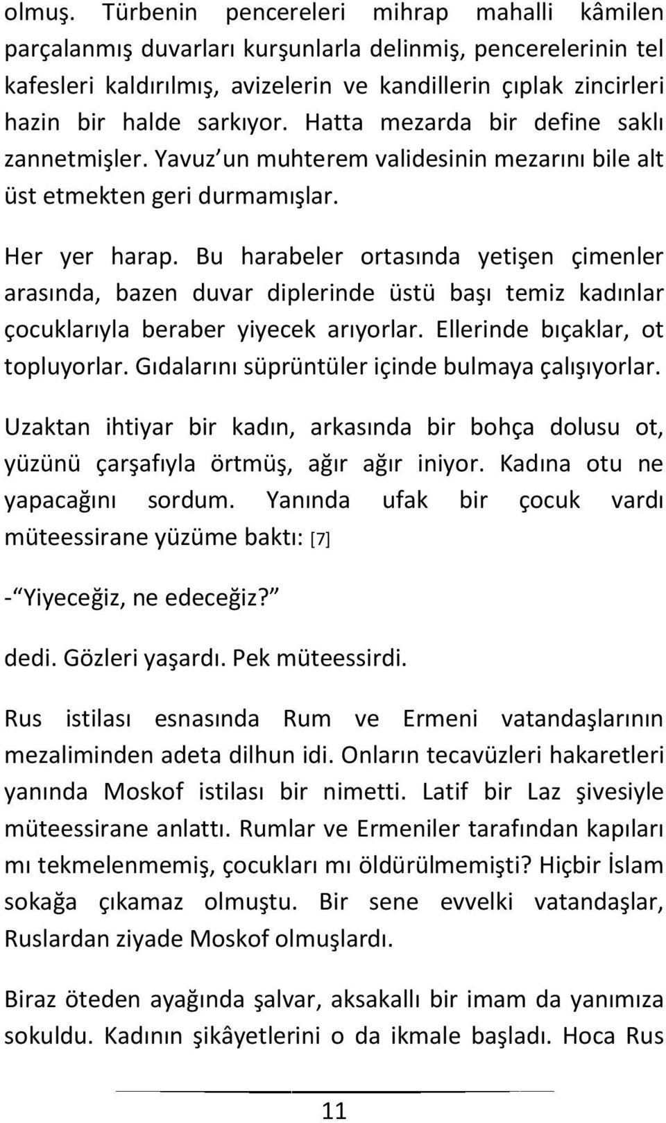 Hatta mezarda bir define saklı zannetmişler. Yavuz un muhterem validesinin mezarını bile alt üst etmekten geri durmamışlar. Her yer harap.