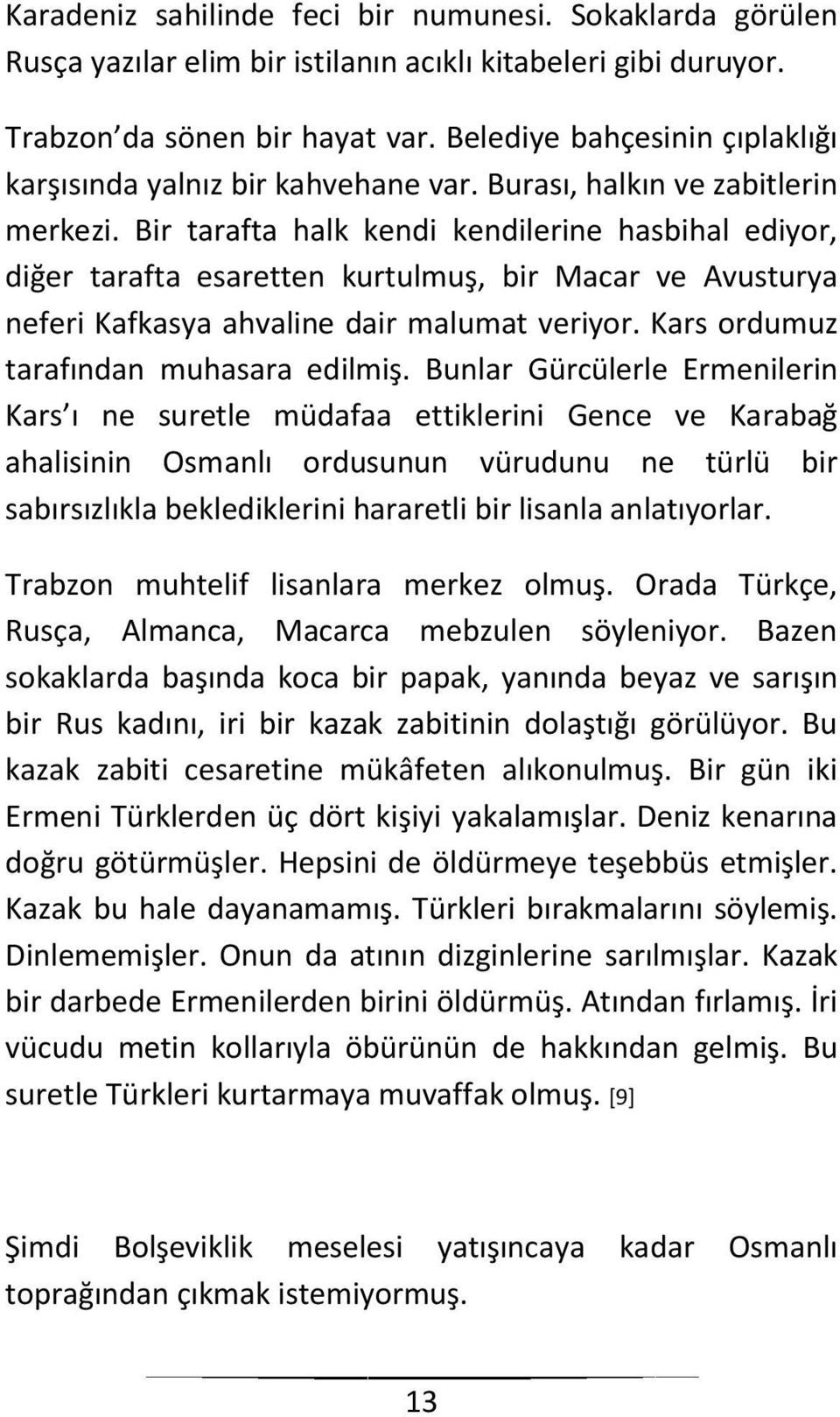 Bir tarafta halk kendi kendilerine hasbihal ediyor, diğer tarafta esaretten kurtulmuş, bir Macar ve Avusturya neferi Kafkasya ahvaline dair malumat veriyor. Kars ordumuz tarafından muhasara edilmiş.